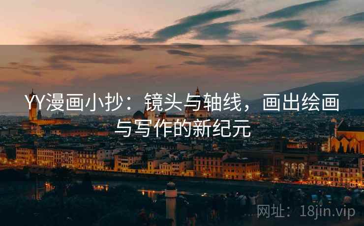YY漫画小抄：镜头与轴线，画出绘画与写作的新纪元