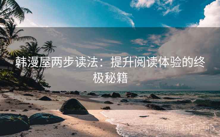 韩漫屋两步读法：提升阅读体验的终极秘籍