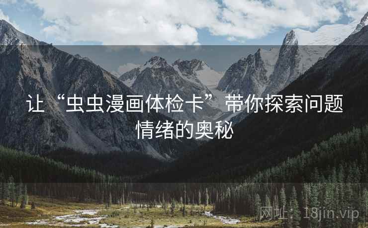 让“虫虫漫画体检卡”带你探索问题情绪的奥秘